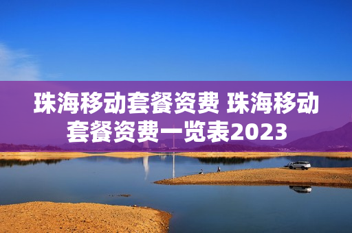 珠海移动套餐资费 珠海移动套餐资费一览表2023