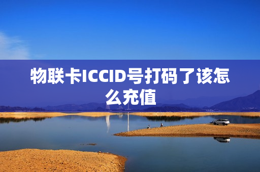 物联卡ICCID号打码了该怎么充值