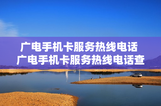 广电手机卡服务热线电话 广电手机卡服务热线电话查询