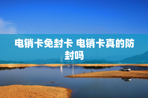 电销卡免封卡 电销卡真的防封吗