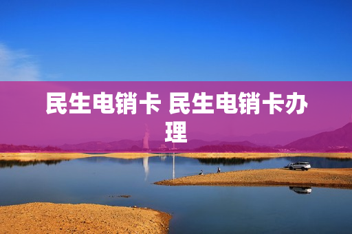 民生电销卡 民生电销卡办理