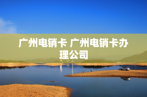 广州电销卡 广州电销卡办理公司