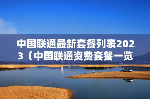 中国联通最新套餐列表2023（中国联通资费套餐一览表2023）