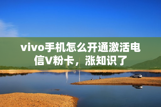 vivo手机怎么开通激活电信V粉卡，涨知识了