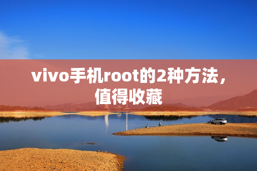 vivo手机root的2种方法，值得收藏