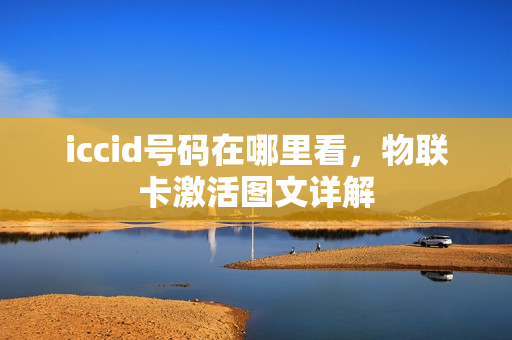 iccid号码在哪里看，物联卡激活图文详解