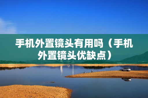 手机外置镜头有用吗（手机外置镜头优缺点）