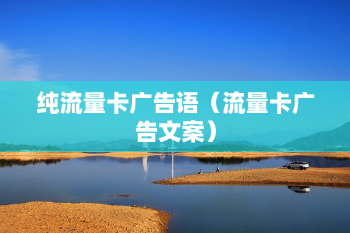 纯流量卡广告语（流量卡广告文案）