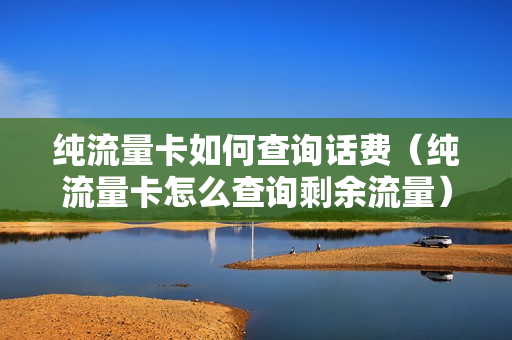纯流量卡如何查询话费（纯流量卡怎么查询剩余流量）