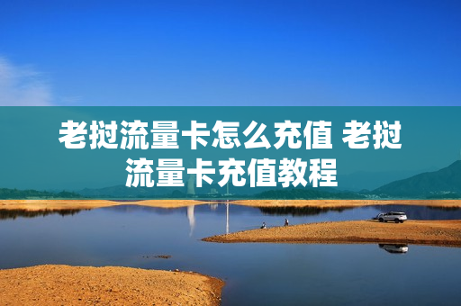 老挝流量卡怎么充值 老挝流量卡充值教程