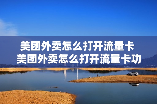 美团外卖怎么打开流量卡 美团外卖怎么打开流量卡功能