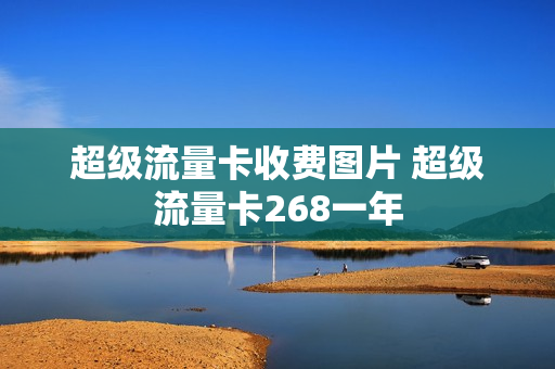 超级流量卡收费图片 超级流量卡268一年
