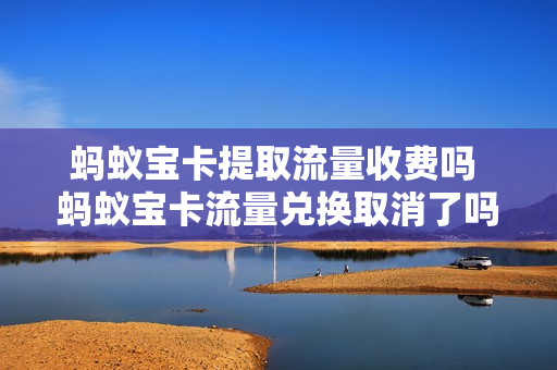 蚂蚁宝卡提取流量收费吗 蚂蚁宝卡流量兑换取消了吗