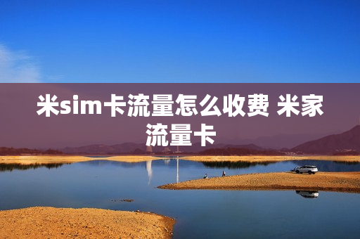 米sim卡流量怎么收费 米家流量卡