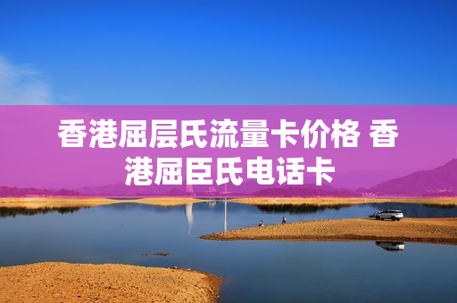 香港屈层氏流量卡价格 香港屈臣氏电话卡