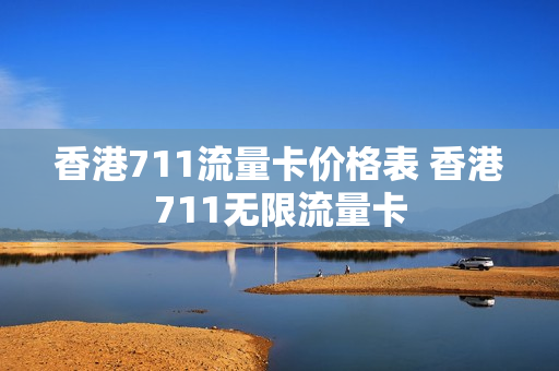香港711流量卡价格表 香港711无限流量卡