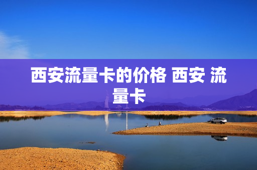 西安流量卡的价格 西安 流量卡