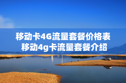 移动卡4G流量套餐价格表 移动4g卡流量套餐介绍