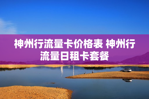 神州行流量卡价格表 神州行流量日租卡套餐