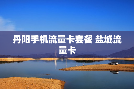 丹阳手机流量卡套餐 盐城流量卡