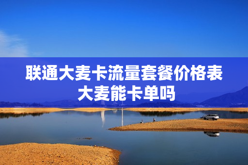 联通大麦卡流量套餐价格表 大麦能卡单吗
