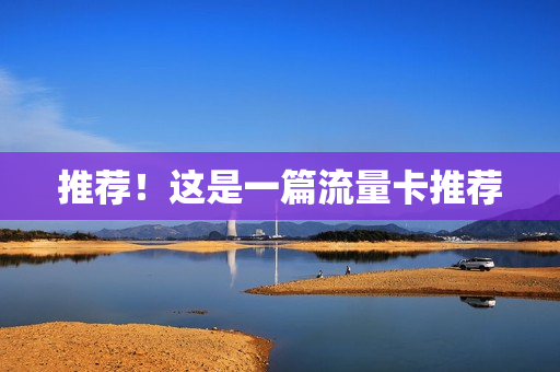推荐！这是一篇流量卡推荐