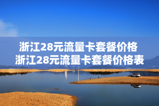 浙江28元流量卡套餐价格 浙江28元流量卡套餐价格表