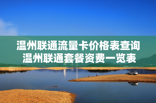 温州联通流量卡价格表查询 温州联通套餐资费一览表2023