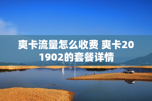 爽卡流量怎么收费 爽卡201902的套餐详情