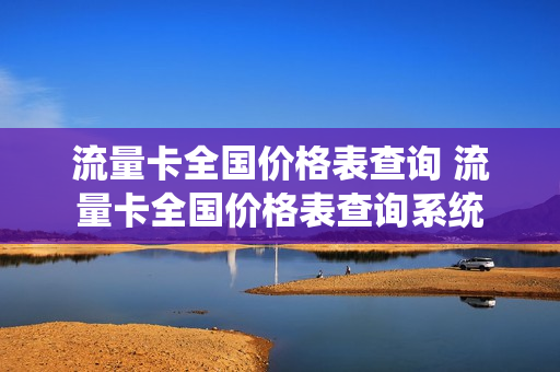 流量卡全国价格表查询 流量卡全国价格表查询系统