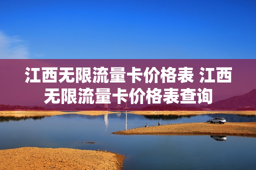 江西无限流量卡价格表 江西无限流量卡价格表查询