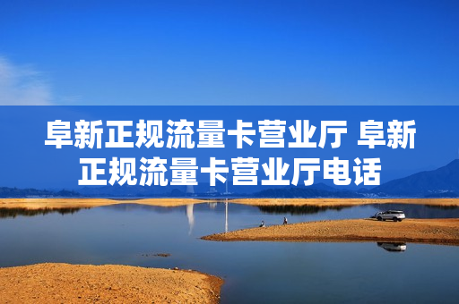 阜新正规流量卡营业厅 阜新正规流量卡营业厅电话