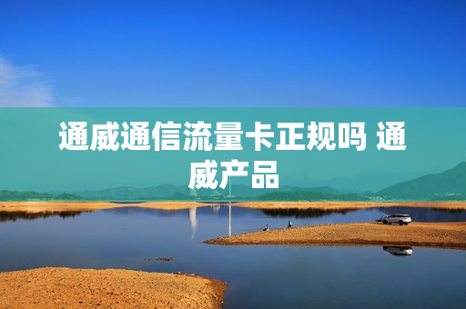 通威通信流量卡正规吗 通威产品