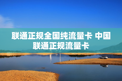 联通正规全国纯流量卡 中国联通正规流量卡