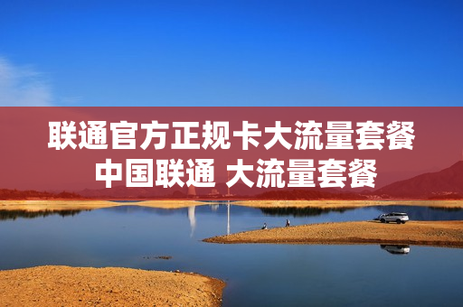 联通官方正规卡大流量套餐 中国联通 大流量套餐