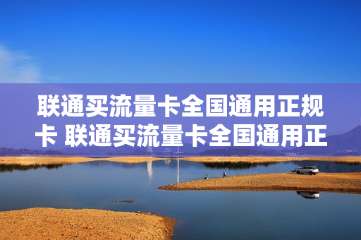 联通买流量卡全国通用正规卡 联通买流量卡全国通用正规卡怎么办理