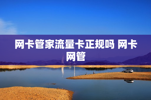网卡管家流量卡正规吗 网卡网管