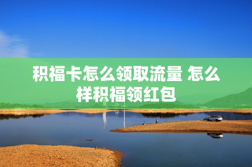积福卡怎么领取流量 怎么样积福领红包