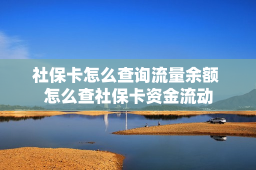 社保卡怎么查询流量余额 怎么查社保卡资金流动