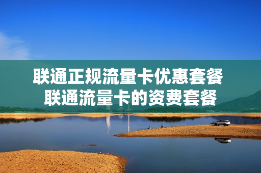 联通正规流量卡优惠套餐 联通流量卡的资费套餐