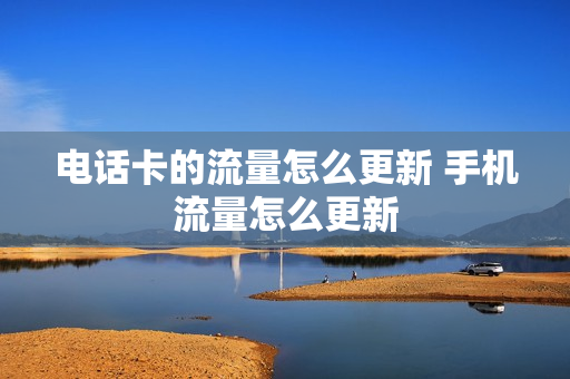 电话卡的流量怎么更新 手机流量怎么更新