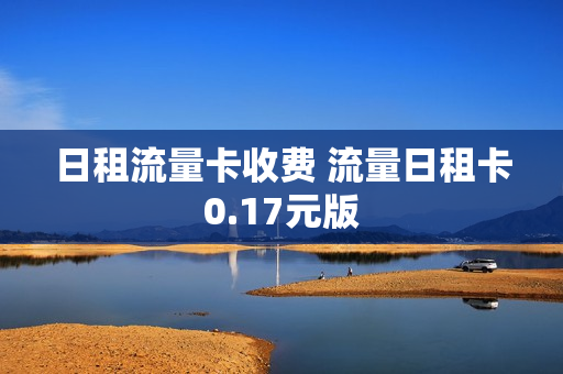 日租流量卡收费 流量日租卡0.17元版