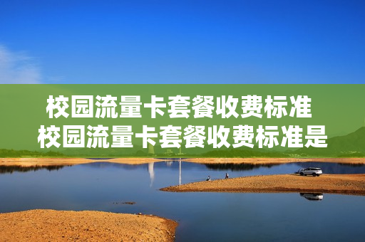 校园流量卡套餐收费标准 校园流量卡套餐收费标准是什么