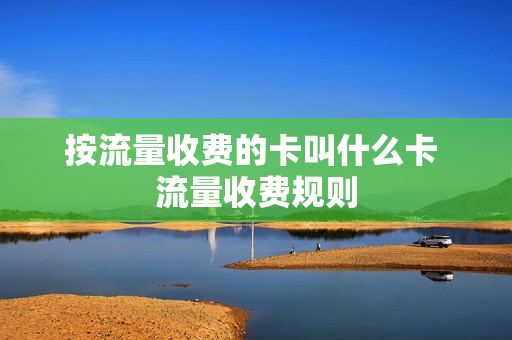 按流量收费的卡叫什么卡 流量收费规则