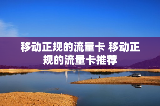 移动正规的流量卡 移动正规的流量卡推荐