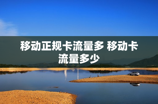 移动正规卡流量多 移动卡流量多少