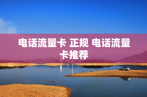 电话流量卡 正规 电话流量卡推荐