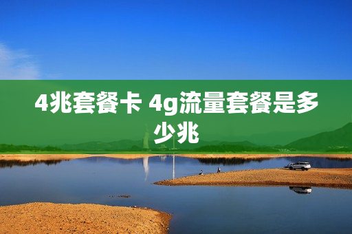 4兆套餐卡 4g流量套餐是多少兆
