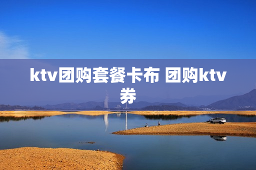 ktv团购套餐卡布 团购ktv券