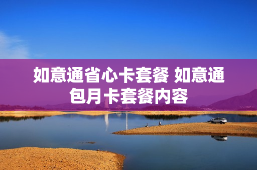 如意通省心卡套餐 如意通包月卡套餐内容
